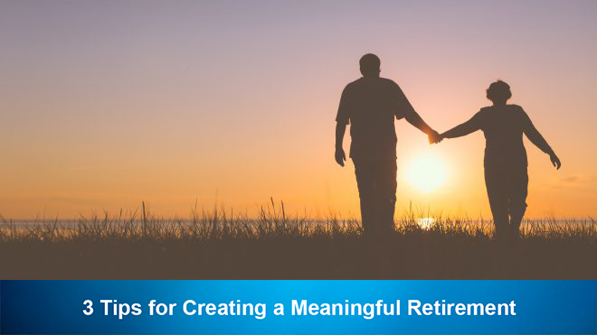 3 Tips for Creating a Meaningful Retirement